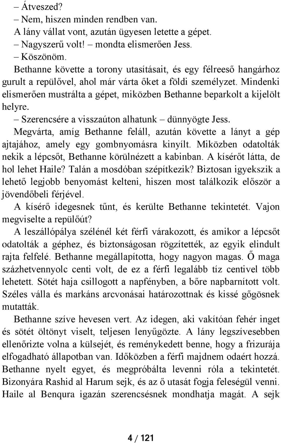 Mindenki elismerően mustrálta a gépet, miközben Bethanne beparkolt a kijelölt helyre. Szerencsére a visszaúton alhatunk dünnyögte Jess.