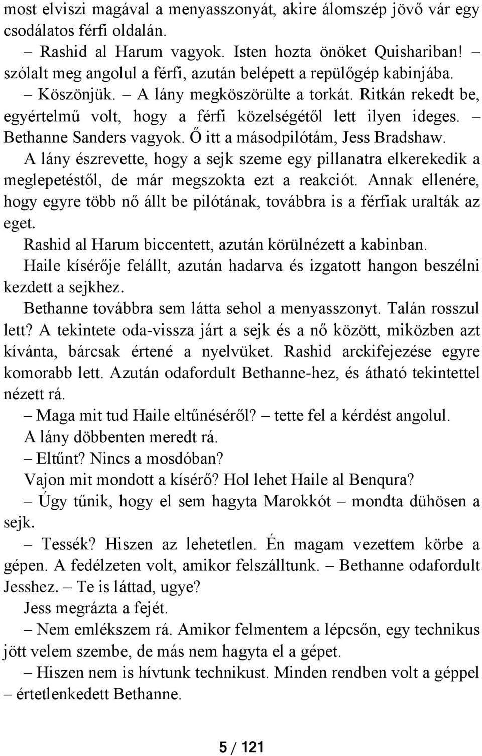 Bethanne Sanders vagyok. Ő itt a másodpilótám, Jess Bradshaw. A lány észrevette, hogy a sejk szeme egy pillanatra elkerekedik a meglepetéstől, de már megszokta ezt a reakciót.