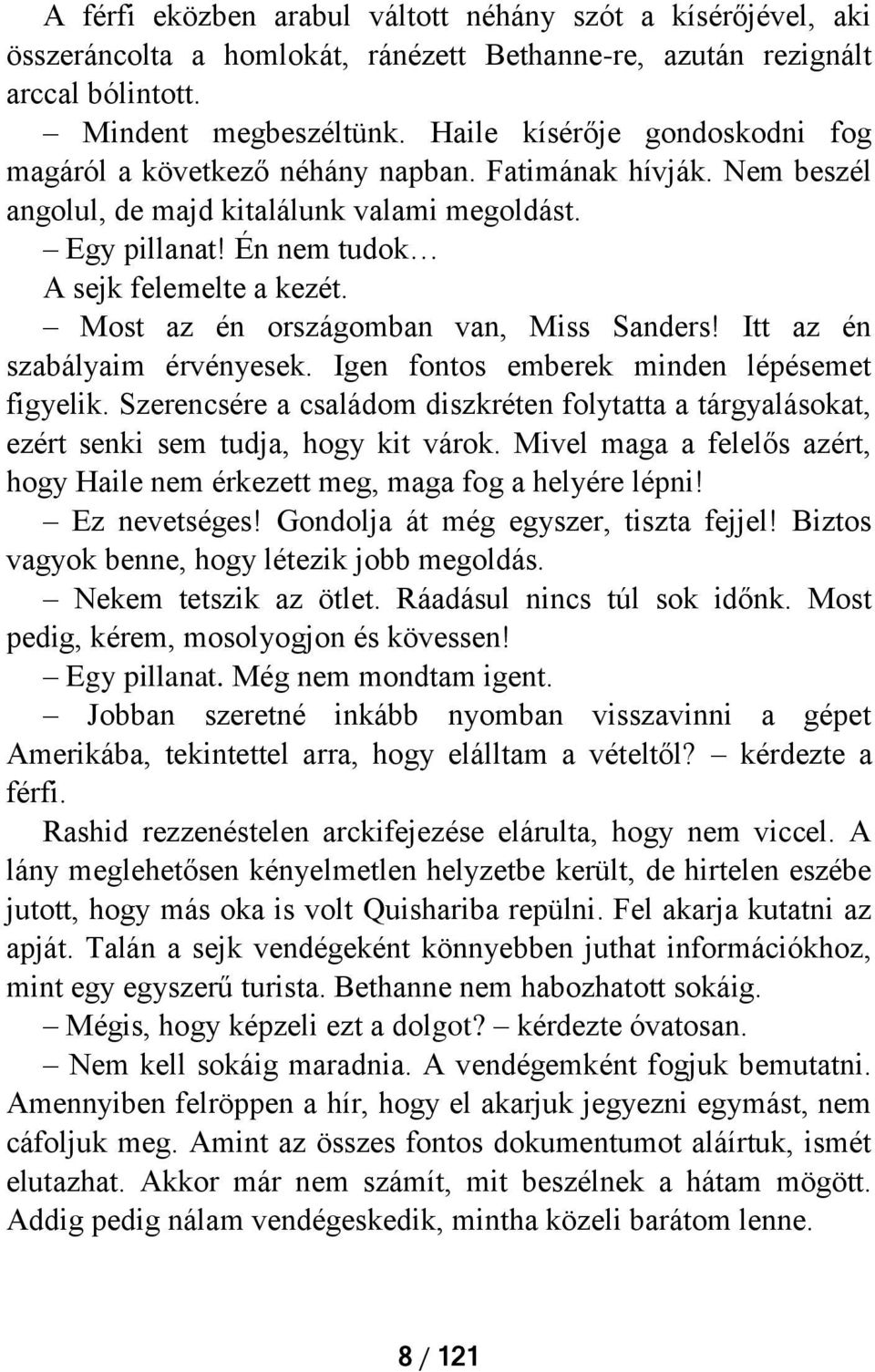 Most az én országomban van, Miss Sanders! Itt az én szabályaim érvényesek. Igen fontos emberek minden lépésemet figyelik.