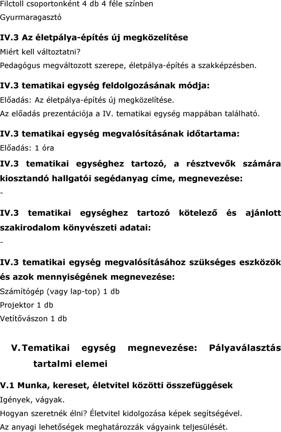 3 tematikai egységhez tartozó kötelező és ajánlott IV.3 tematikai egység megvalósításához szükséges eszközök Számítógép (vagy laptop) 1 db Projektor 1 db Vetítővászon 1 db V.