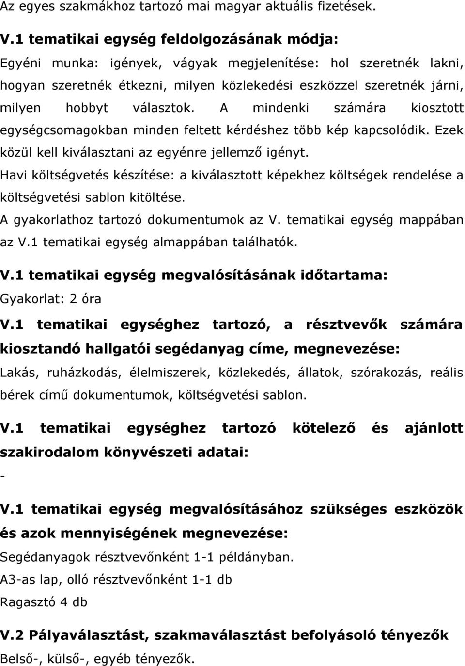 választok. A mindenki számára kiosztott egységcsomagokban minden feltett kérdéshez több kép kapcsolódik. Ezek közül kell kiválasztani az egyénre jellemző igényt.