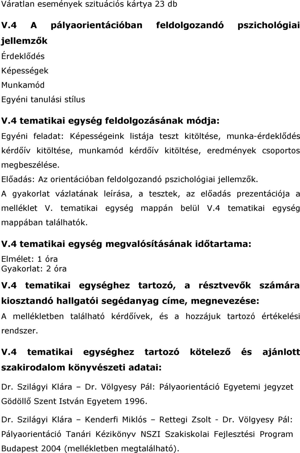 Előadás: Az orientációban feldolgozandó pszichológiai jellemzők. A gyakorlat vázlatának leírása, a tesztek, az előadás prezentációja a melléklet V. tematikai egység mappán belül V.