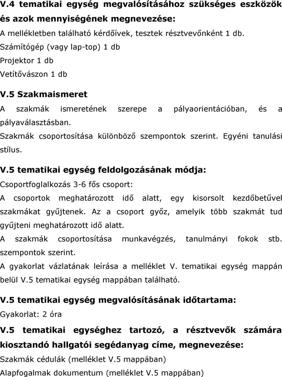 5 tematikai egység feldolgozásának módja: Csoportfoglalkozás 36 fős csoport: A csoportok meghatározott idő alatt, egy kisorsolt kezdőbetűvel szakmákat gyűjtenek.