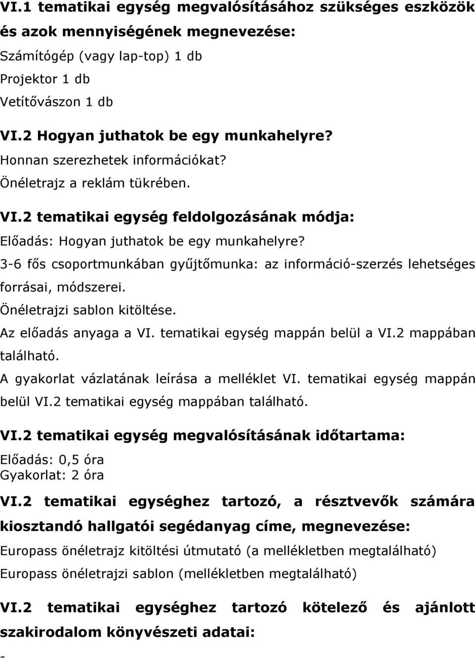 36 fős csoportmunkában gyűjtőmunka: az információszerzés lehetséges forrásai, módszerei. Önéletrajzi sablon kitöltése. Az előadás anyaga a VI. tematikai egység mappán belül a VI.2 mappában található.