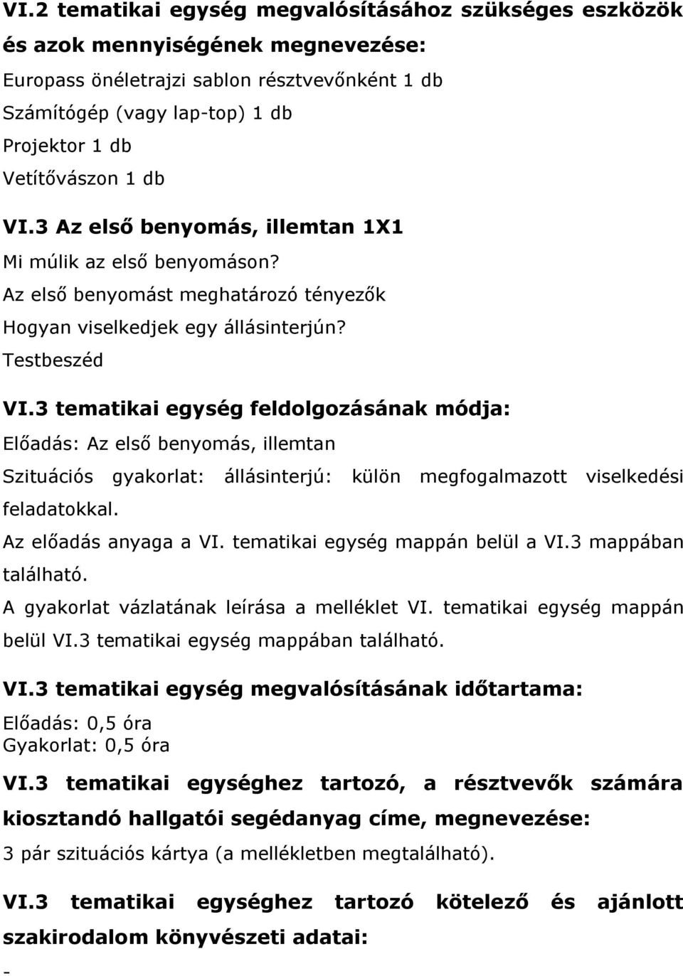 3 tematikai egység feldolgozásának módja: Előadás: Az első benyomás, illemtan Szituációs gyakorlat: állásinterjú: külön megfogalmazott viselkedési feladatokkal. Az előadás anyaga a VI.