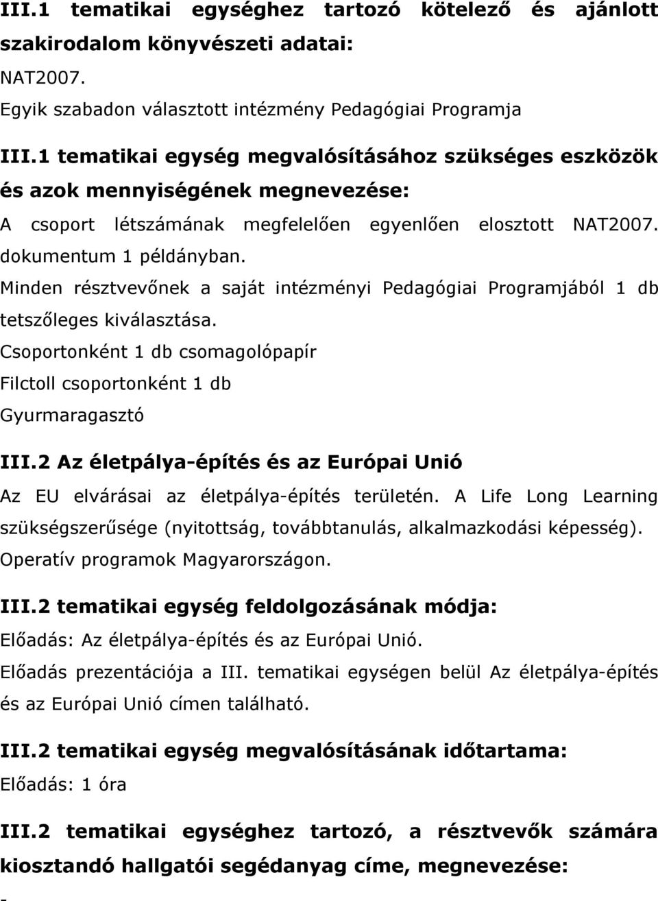 Minden résztvevőnek a saját intézményi Pedagógiai Programjából 1 db tetszőleges kiválasztása. Csoportonként 1 db csomagolópapír Filctoll csoportonként 1 db Gyurmaragasztó III.