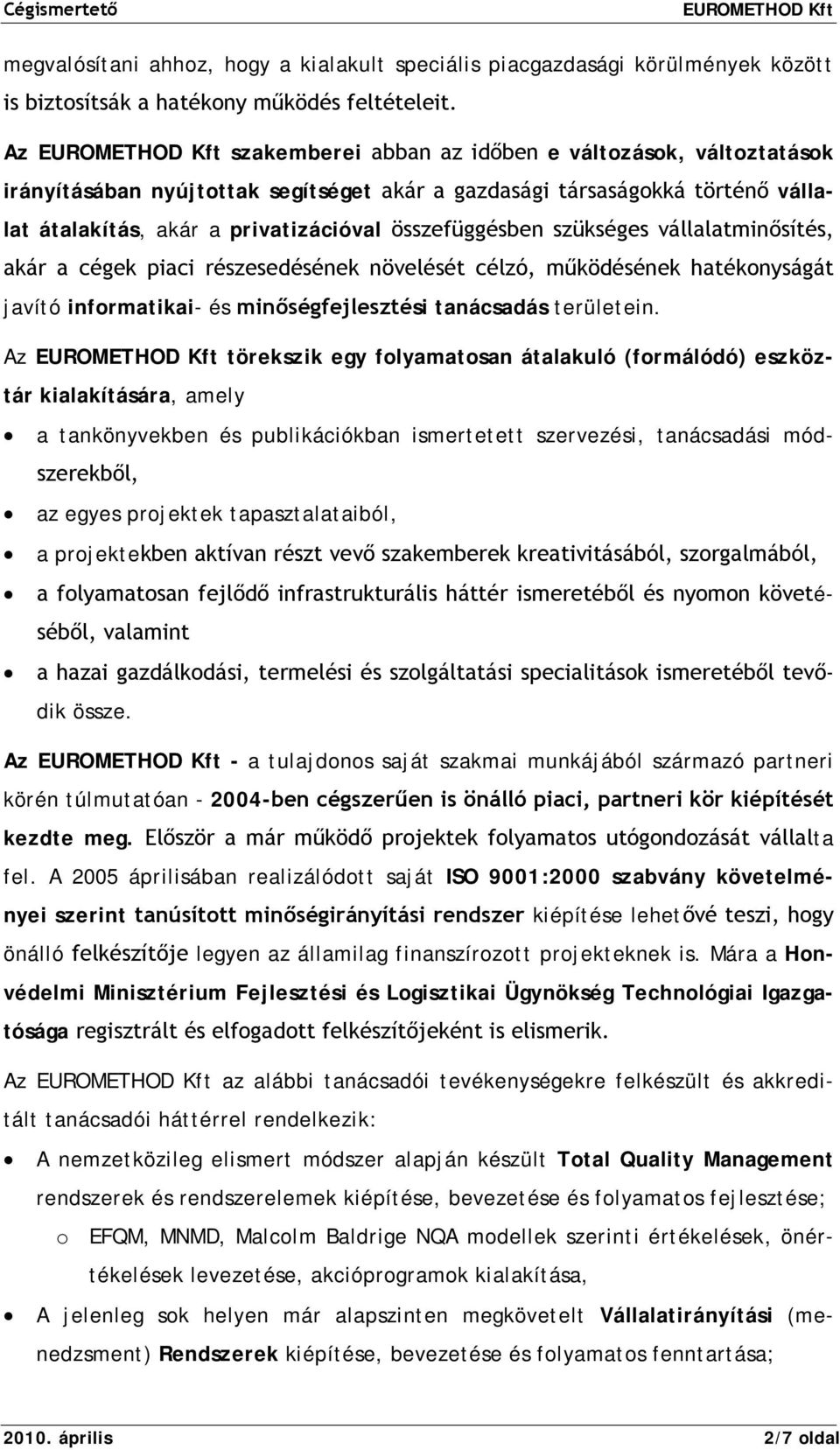 szükséges vállalatminősítés, akár a cégek piaci részesedésének növelését célzó, működésének hatékonyságát javító informatikai- és minőségfejlesztési tanácsadás területein.