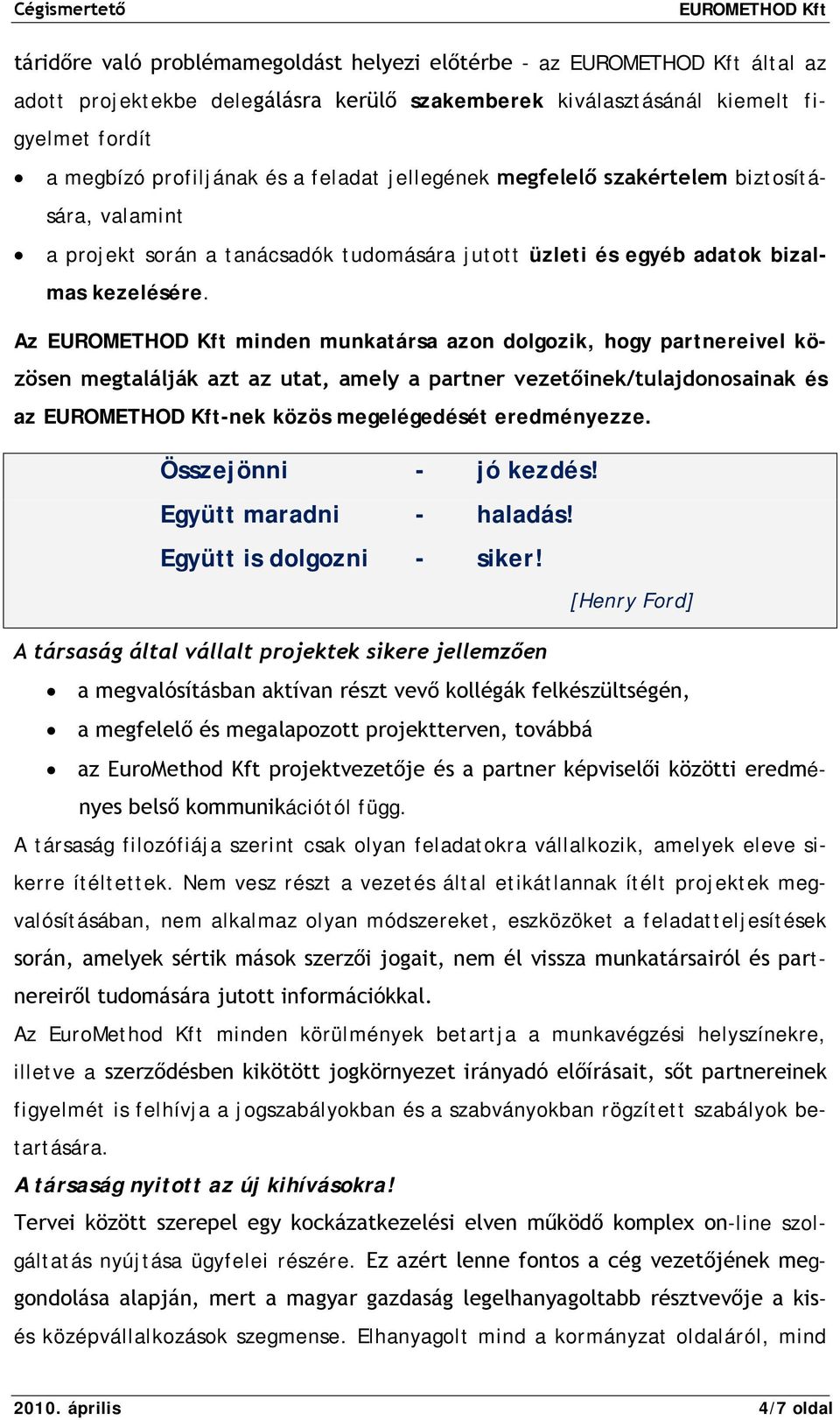 Az minden munkatársa azon dolgozik, hogy partnereivel közösen megtalálják azt az utat, amely a partner vezetőinek/tulajdonosainak és az -nek közös megelégedését eredményezze. Összejönni - jó kezdés!