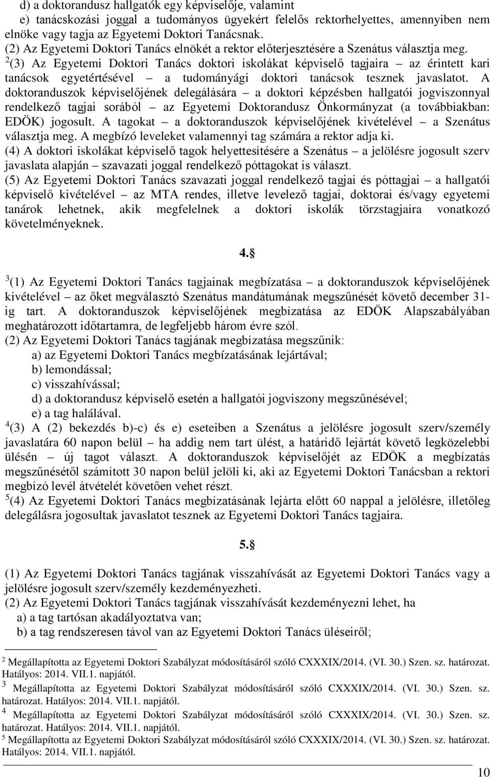 2 (3) Az Egyetemi Doktori Tanács doktori iskolákat képviselő tagjaira az érintett kari tanácsok egyetértésével a tudományági doktori tanácsok tesznek javaslatot.