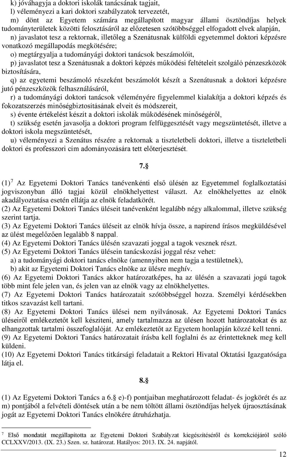 megkötésére; o) megtárgyalja a tudományági doktori tanácsok beszámolóit, p) javaslatot tesz a Szenátusnak a doktori képzés működési feltételeit szolgáló pénzeszközök biztosítására, q) az egyetemi