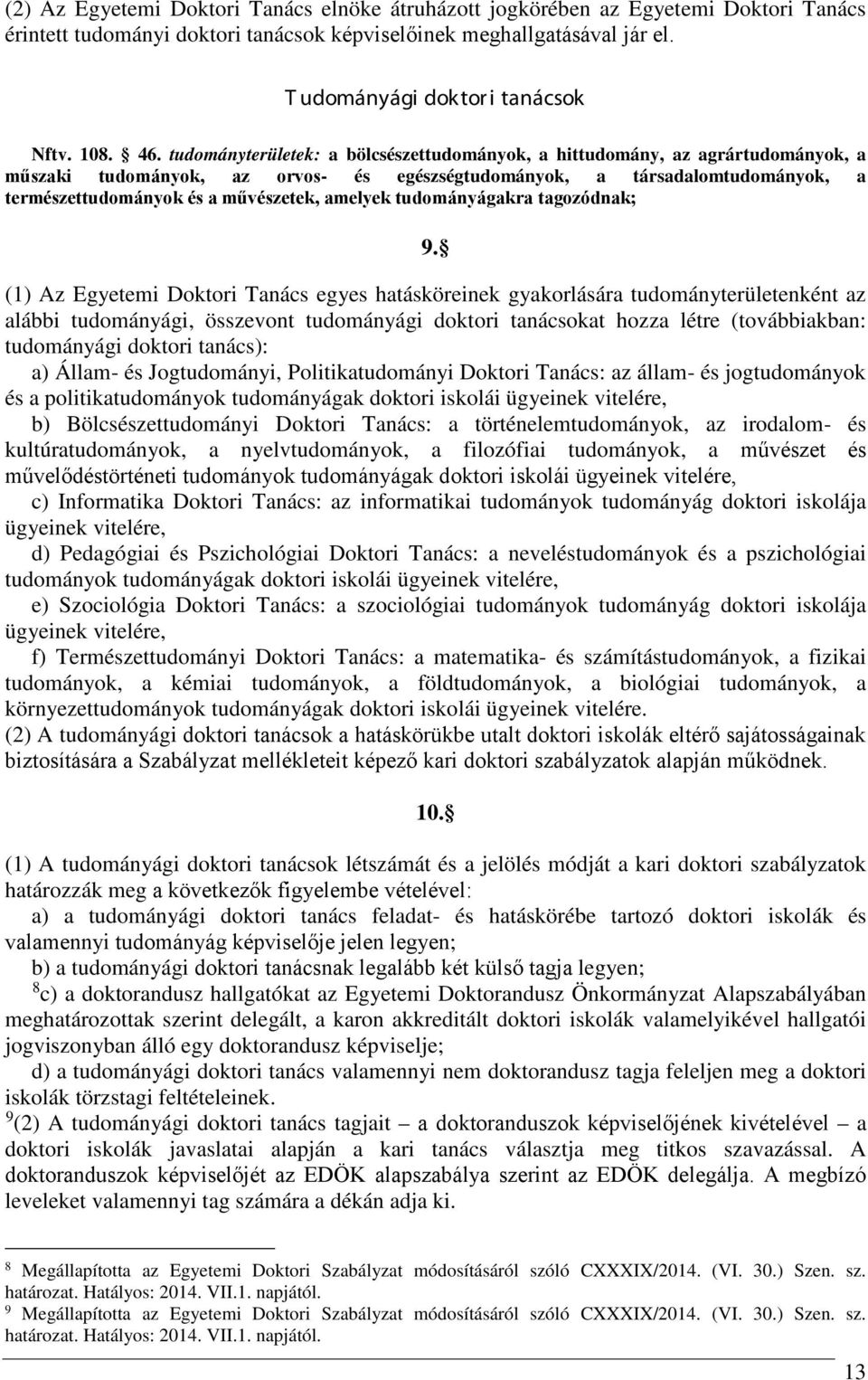 tudományterületek: a bölcsészettudományok, a hittudomány, az agrártudományok, a műszaki tudományok, az orvos- és egészségtudományok, a társadalomtudományok, a természettudományok és a művészetek,