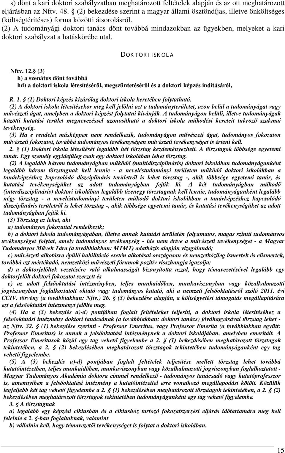 (2) A tudományági doktori tanács dönt továbbá mindazokban az ügyekben, melyeket a kari doktori szabályzat a hatáskörébe utal. DOK TORI ISK OL A Nftv. 12.