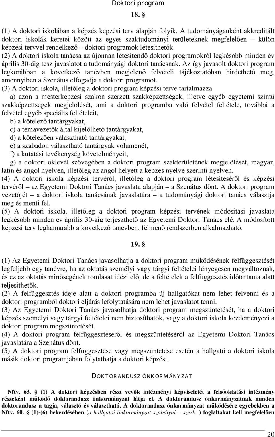 (2) A doktori iskola tanácsa az újonnan létesítendő doktori programokról legkésőbb minden év április 30-áig tesz javaslatot a tudományági doktori tanácsnak.