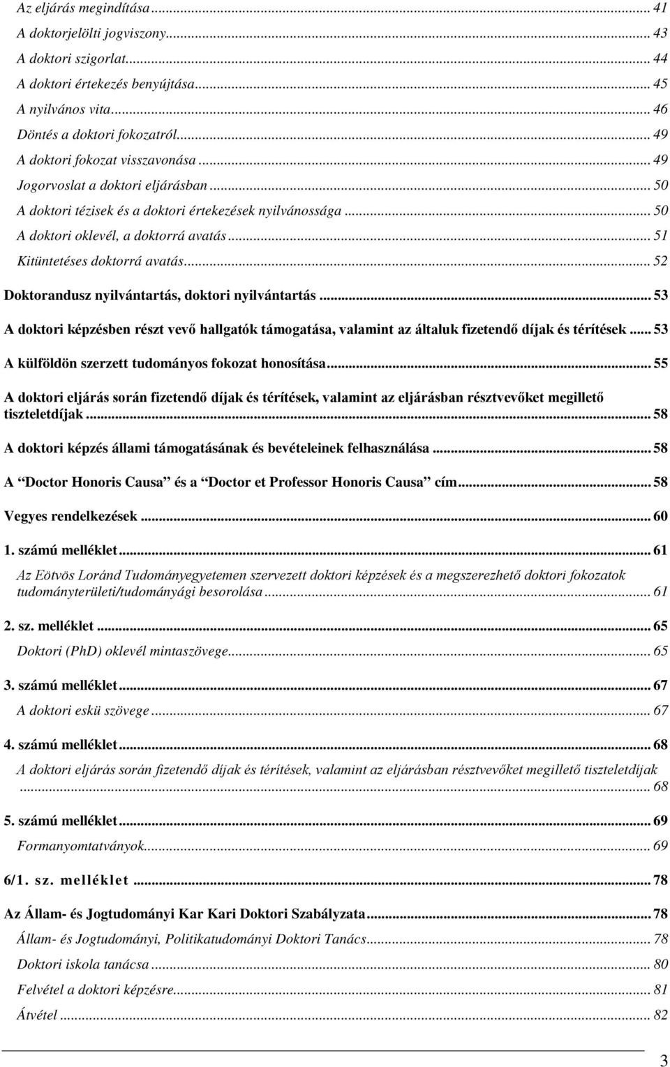 .. 51 Kitüntetéses doktorrá avatás... 52 Doktorandusz nyilvántartás, doktori nyilvántartás... 53 A doktori képzésben részt vevő hallgatók támogatása, valamint az általuk fizetendő díjak és térítések.