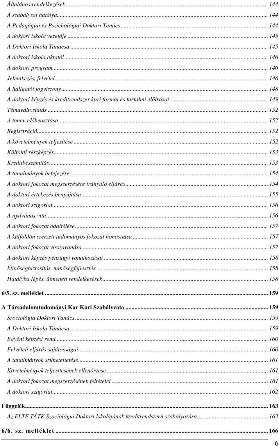 .. 152 A tanév időbeosztása... 152 Regisztráció... 152 A követelmények teljesítése... 152 Külföldi részképzés... 153 Kreditbeszámítás... 153 A tanulmányok befejezése.