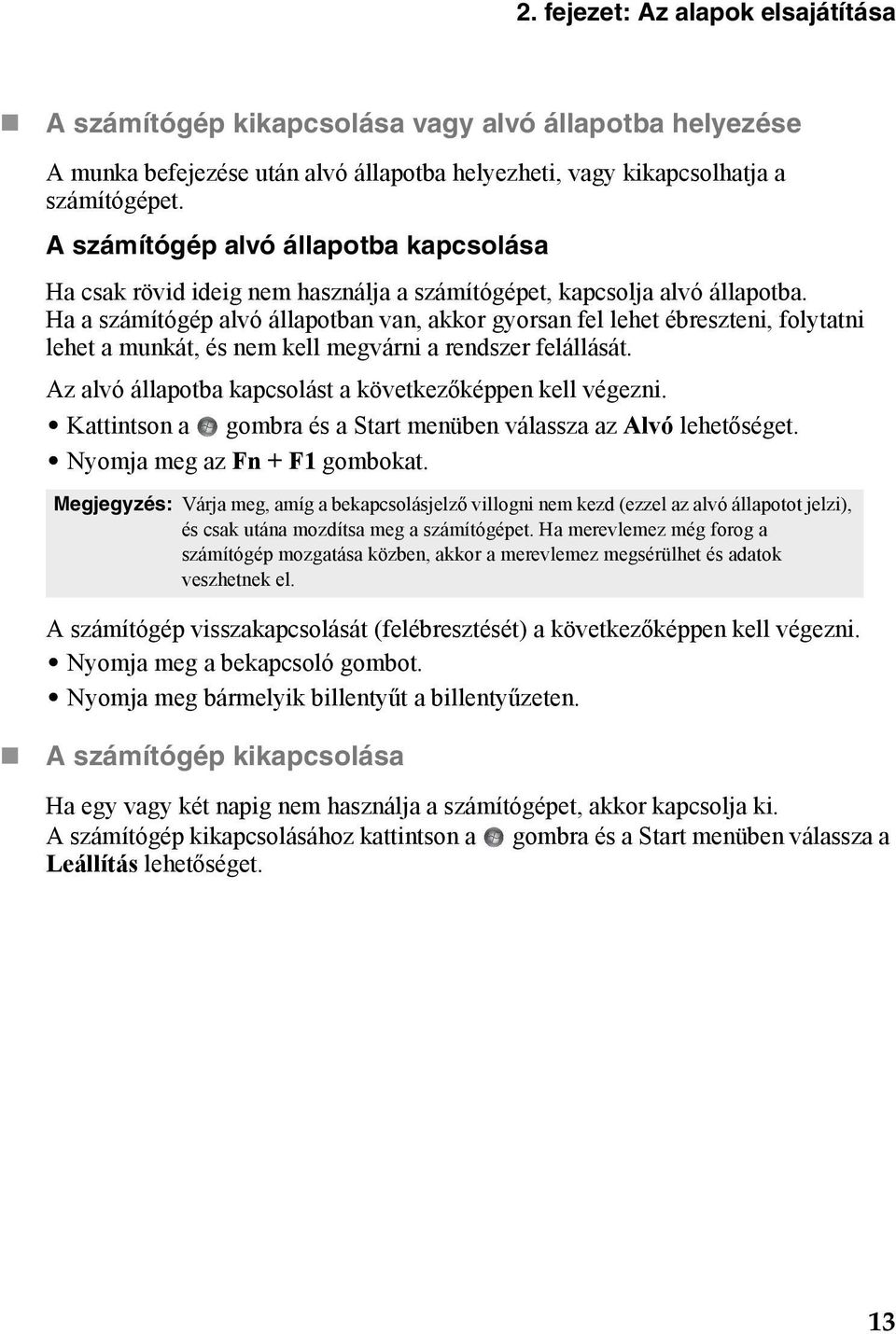 Ha a számítógép alvó állapotban van, akkor gyorsan fel lehet ébreszteni, folytatni lehet a munkát, és nem kell megvárni a rendszer felállását.