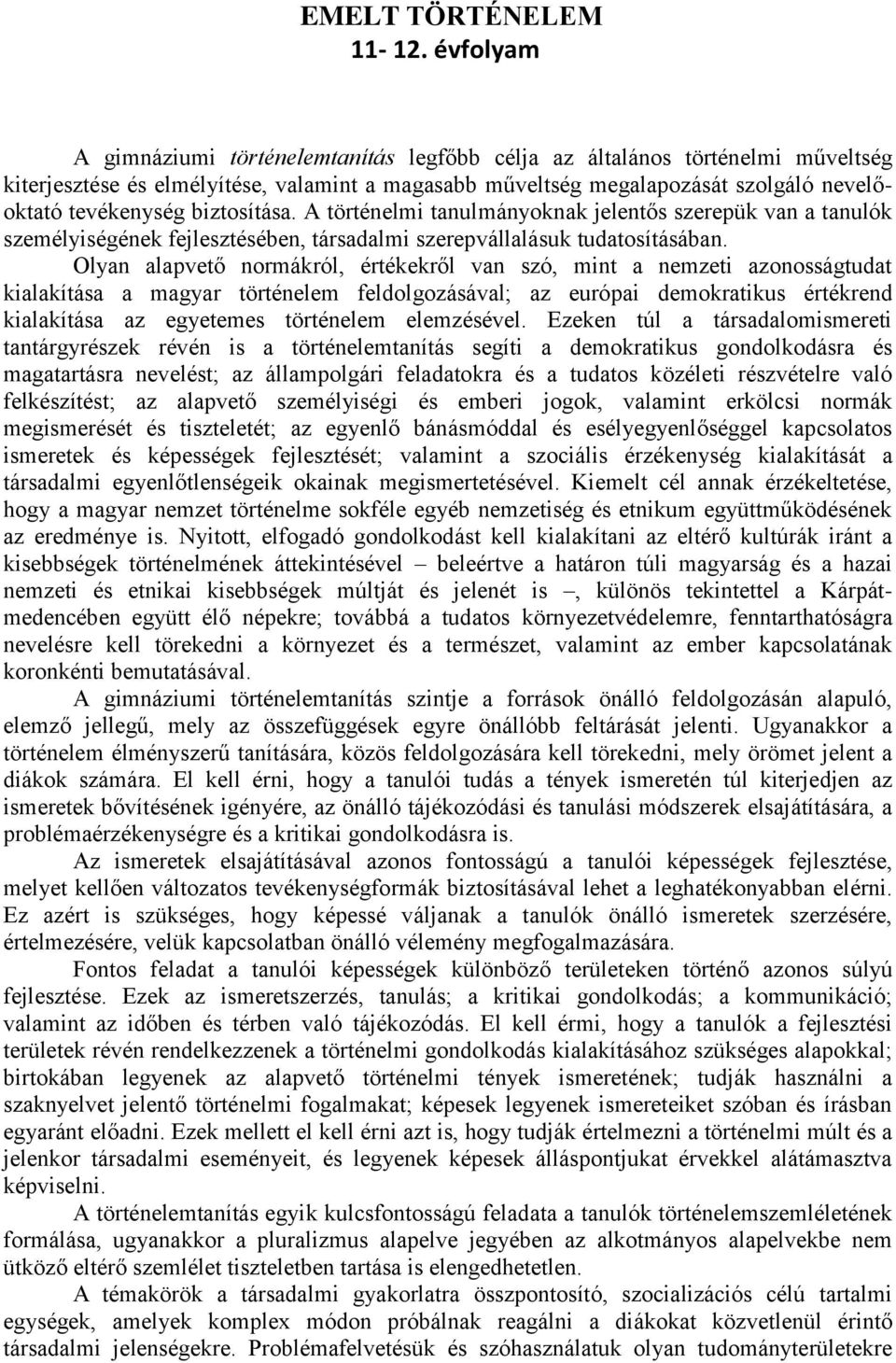 biztosítása. A történelmi tanulmányoknak jelentős szerepük van a tanulók személyiségének fejlesztésében, társadalmi szerepvállalásuk tudatosításában.