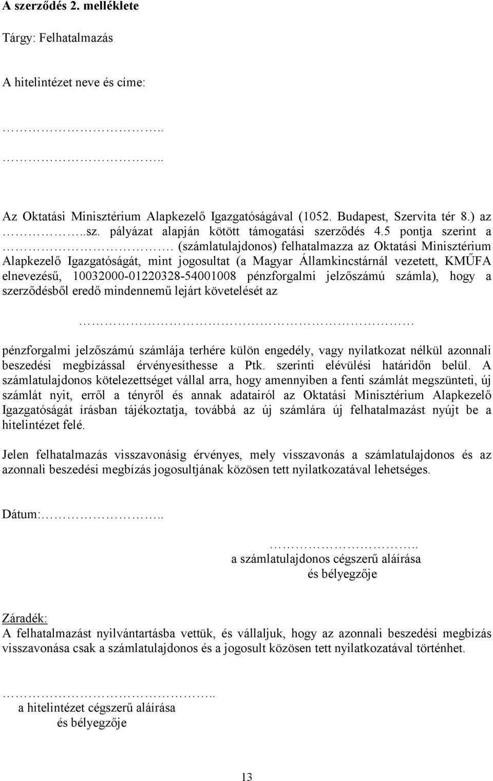 (számlatulajdonos) felhatalmazza az Oktatási Minisztérium Alapkezelő Igazgatóságát, mint jogosultat (a Magyar Államkincstárnál vezetett, KMŰFA elnevezésű, 10032000-01220328-54001008 pénzforgalmi