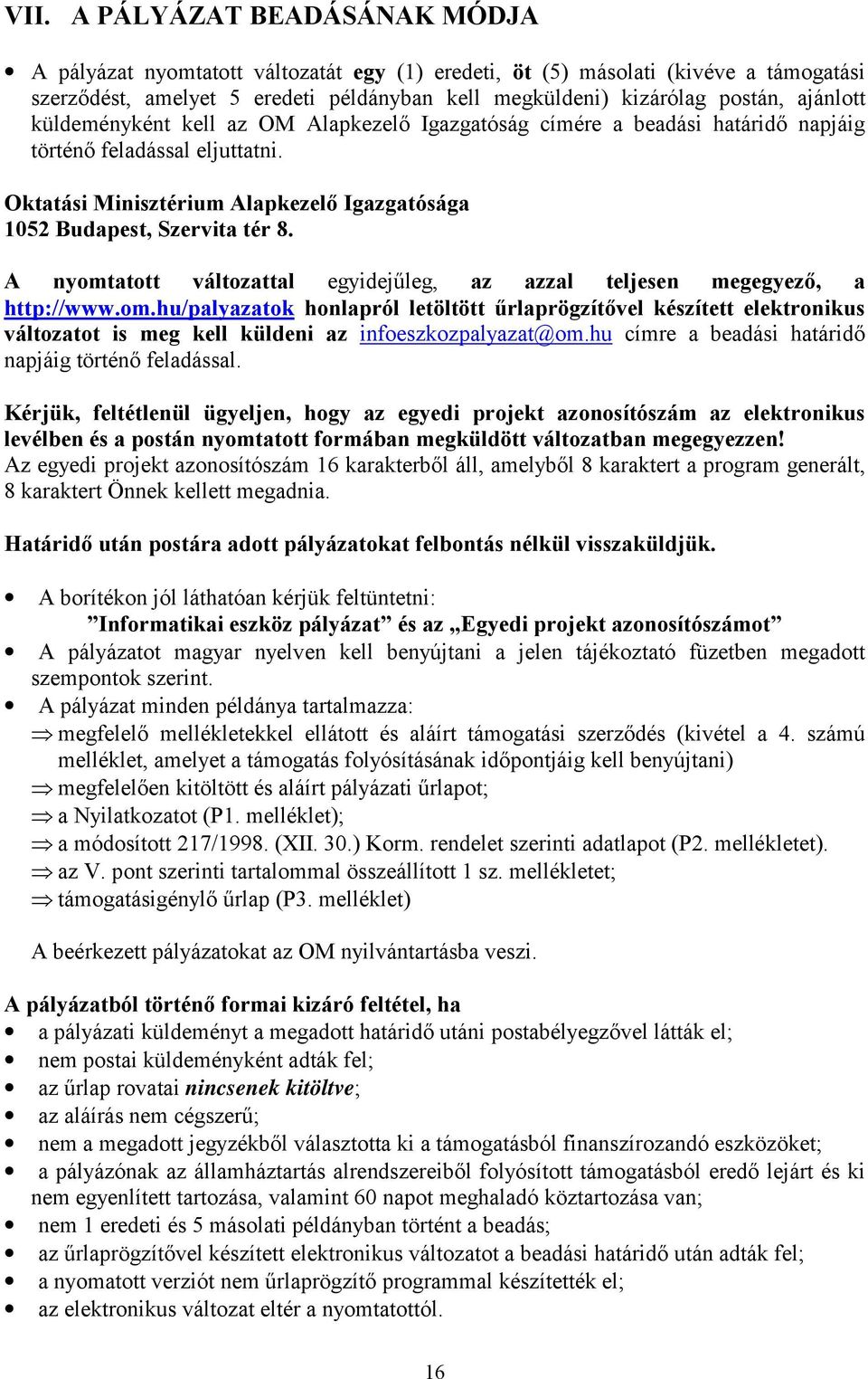 A nyomtatott változattal egyidejűleg, az azzal teljesen megegyező, a http://www.om.hu/palyazatok honlapról letöltött űrlaprögzítővel készített elektronikus változatot is meg kell küldeni az infoeszkozpalyazat@om.