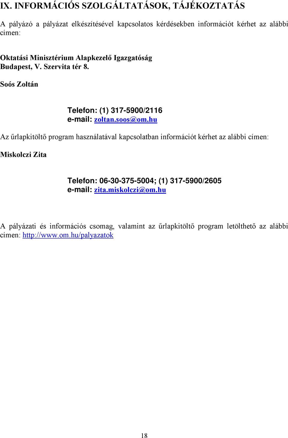 hu Az űrlapkitöltő program használatával kapcsolatban információt kérhet az alábbi címen: Miskolczi Zita Telefon: 06-30-375-5004; (1)