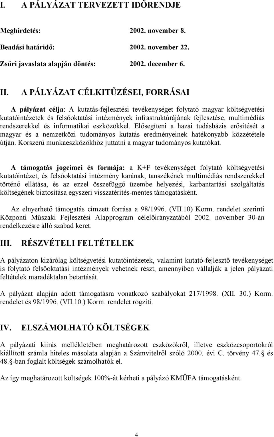 multimédiás rendszerekkel és informatikai eszközökkel. Elősegíteni a hazai tudásbázis erősítését a magyar és a nemzetközi tudományos kutatás eredményeinek hatékonyabb közzététele útján.