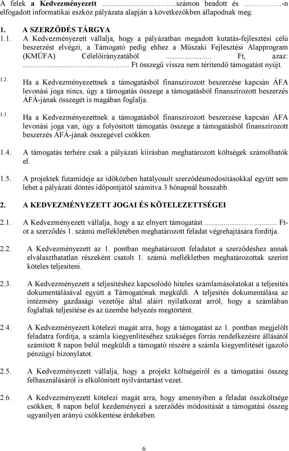 1. A Kedvezményezett vállalja, hogy a pályázatban megadott kutatás-fejlesztési célú beszerzést elvégzi, a Támogató pedig ehhez a Műszaki Fejlesztési Alapprogram (KMÜFA) Célelőirányzatából... Ft, azaz:.