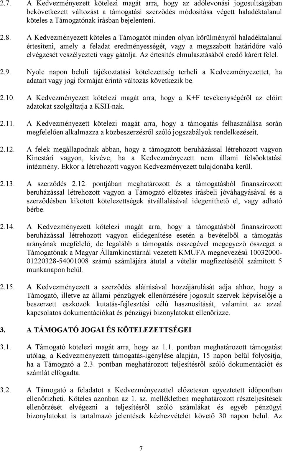 A Kedvezményezett köteles a Támogatót minden olyan körülményről haladéktalanul értesíteni, amely a feladat eredményességét, vagy a megszabott határidőre való elvégzését veszélyezteti vagy gátolja.