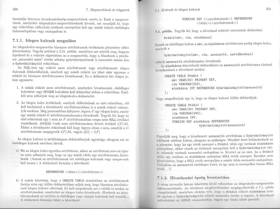 oszlopaiban is. 7.1.1. Idegen kulcsok megadása Az idegenkulcs-megszorítás bizonyos attribútumok értékeinek jelentésére eloírt követelmény. Vegyük például a 2.21.