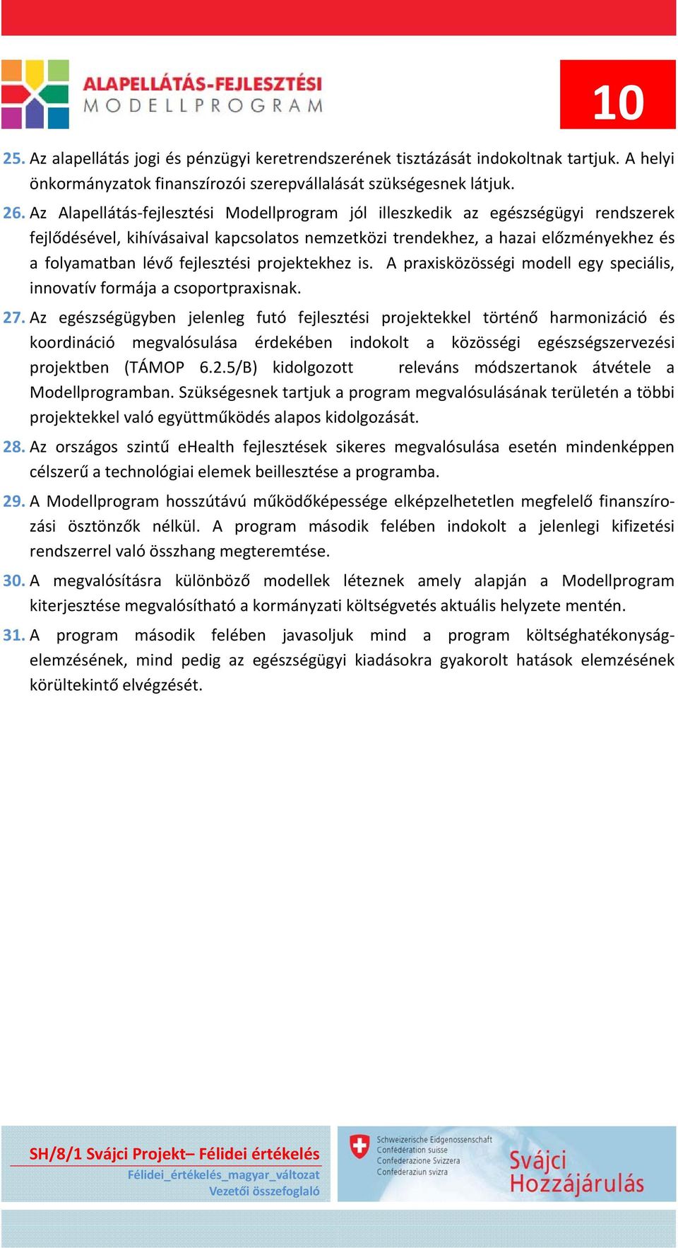 fejlesztési projektekhez is. A praxisközösségi modell egy speciális, innovatív formája a csoportpraxisnak. 27.