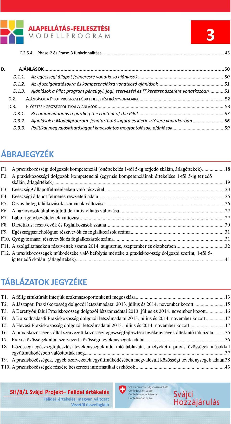 .. 53 D.3.1. Recommendations regarding the content of the Pilot... 53 D.3.2. Ajánlások a Modellprogram fenntarthatóságára és kierjesztésére vonatkozóan... 56 D.3.3. Politikai megvalósíthatósággal kapcsolatos megfontolások, ajánlások.