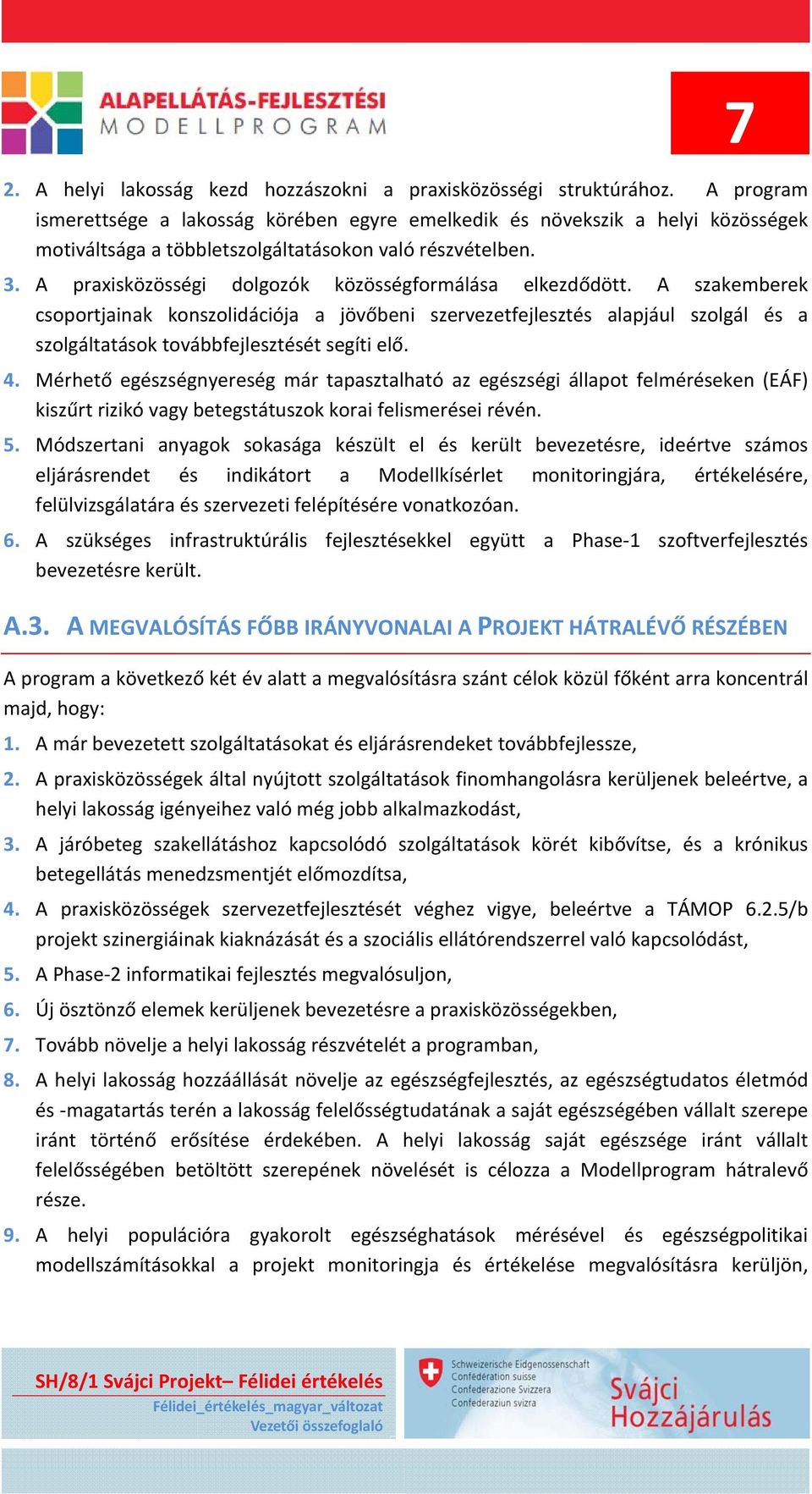 A praxisközösségi dolgozók közösségformálása elkezdődött. A szakemberek csoportjainak konszolidációja a jövőbeni szervezetfejlesztés alapjául szolgál és a szolgáltatások továbbfejlesztését segíti elő.