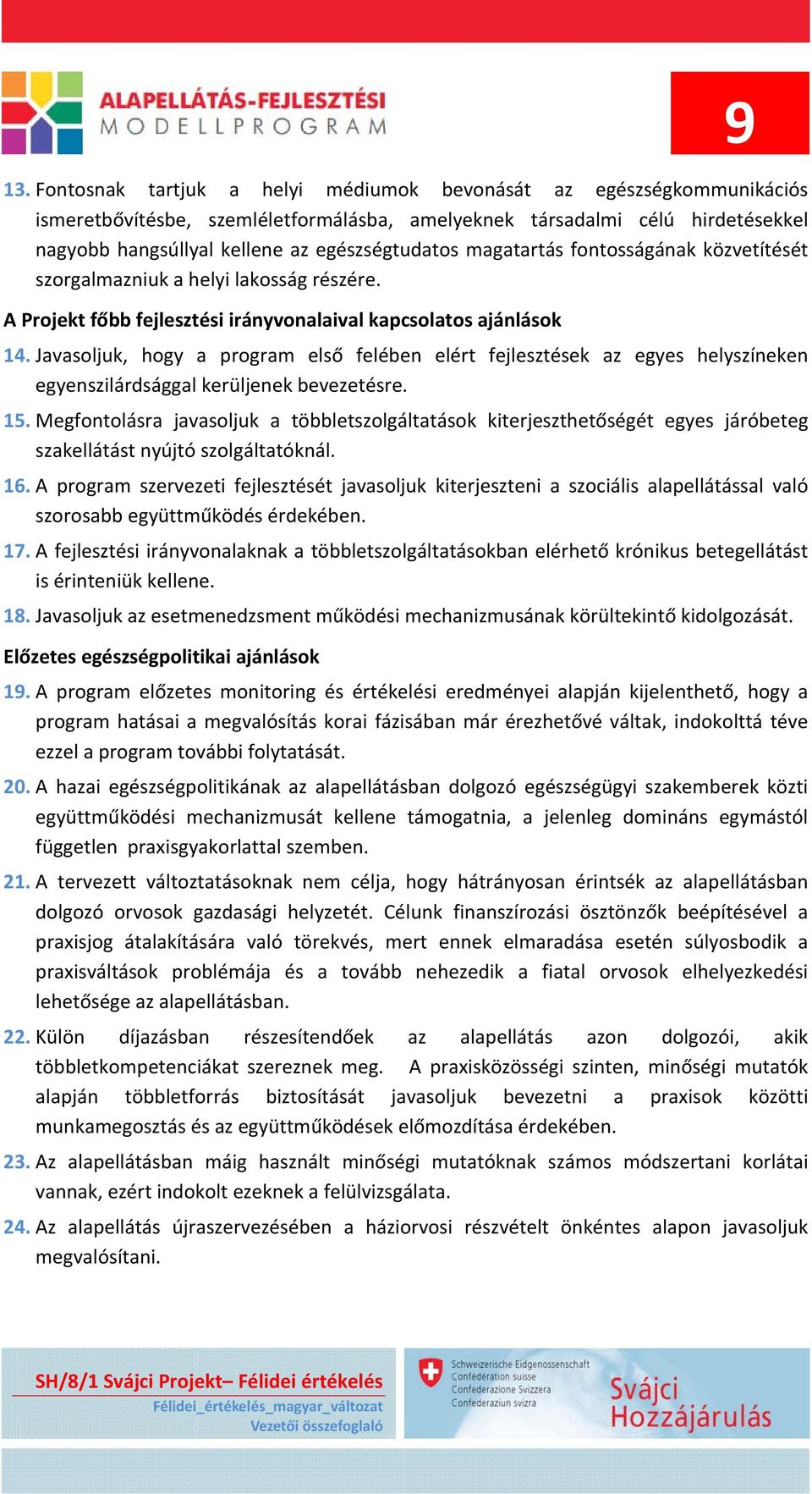 Javasoljuk, hogy a program első felében elért fejlesztések az egyes helyszíneken egyenszilárdsággal kerüljenek bevezetésre. 15.