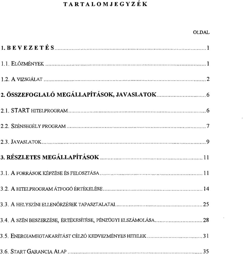 !. A FORRÁSOK KÉPZÉSE ÉS FELOSZTÁSA... ll 3.2. A HITELPROGRAMÁTFOGó ÉRTÉKELÉSE... l4 3.3. A HELYSZÍNI ELLENÖRZÉSEK TAPASZTALATAI... 25 3.