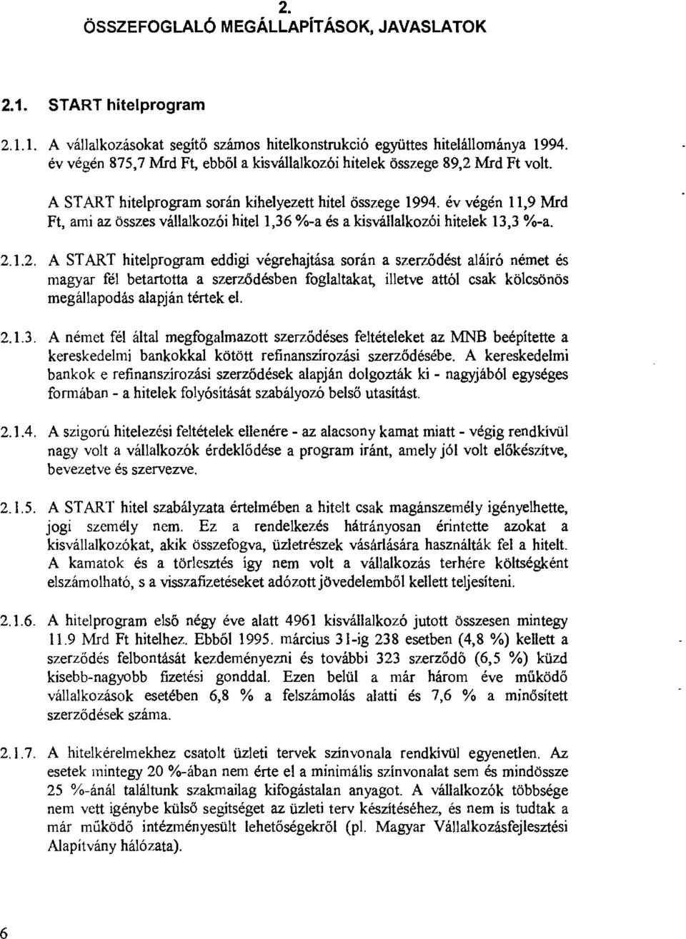 év végén 11,9 Mrd Ft, ami az összes vállalkozói hitel l,36 %-a és a kisvállalkozói hitelek 13,3 %-a. 2.