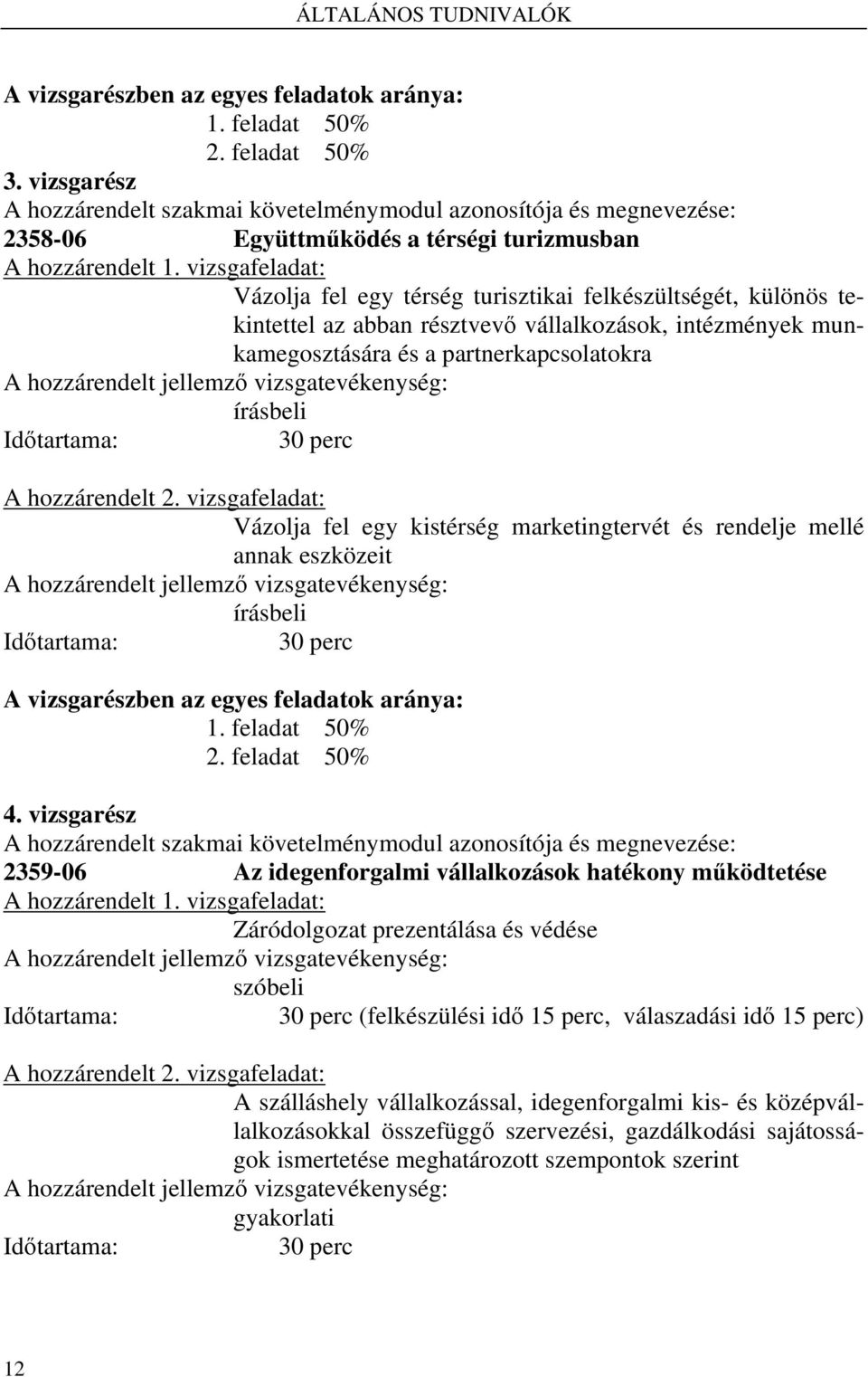 vizsgafeladat: Vázolja fel egy térség turisztikai felkészültségét, különös tekintettel az abban résztvevő vállalkozások, intézmények munkamegosztására és a partnerkapcsolatokra A hozzárendelt