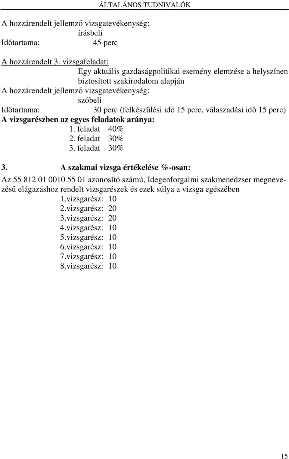 (felkészülési idő 15 perc, válaszadási idő 15 perc) A vizsgarészben az egyes feladatok aránya: 1. feladat 40% 2. feladat 30% 3.