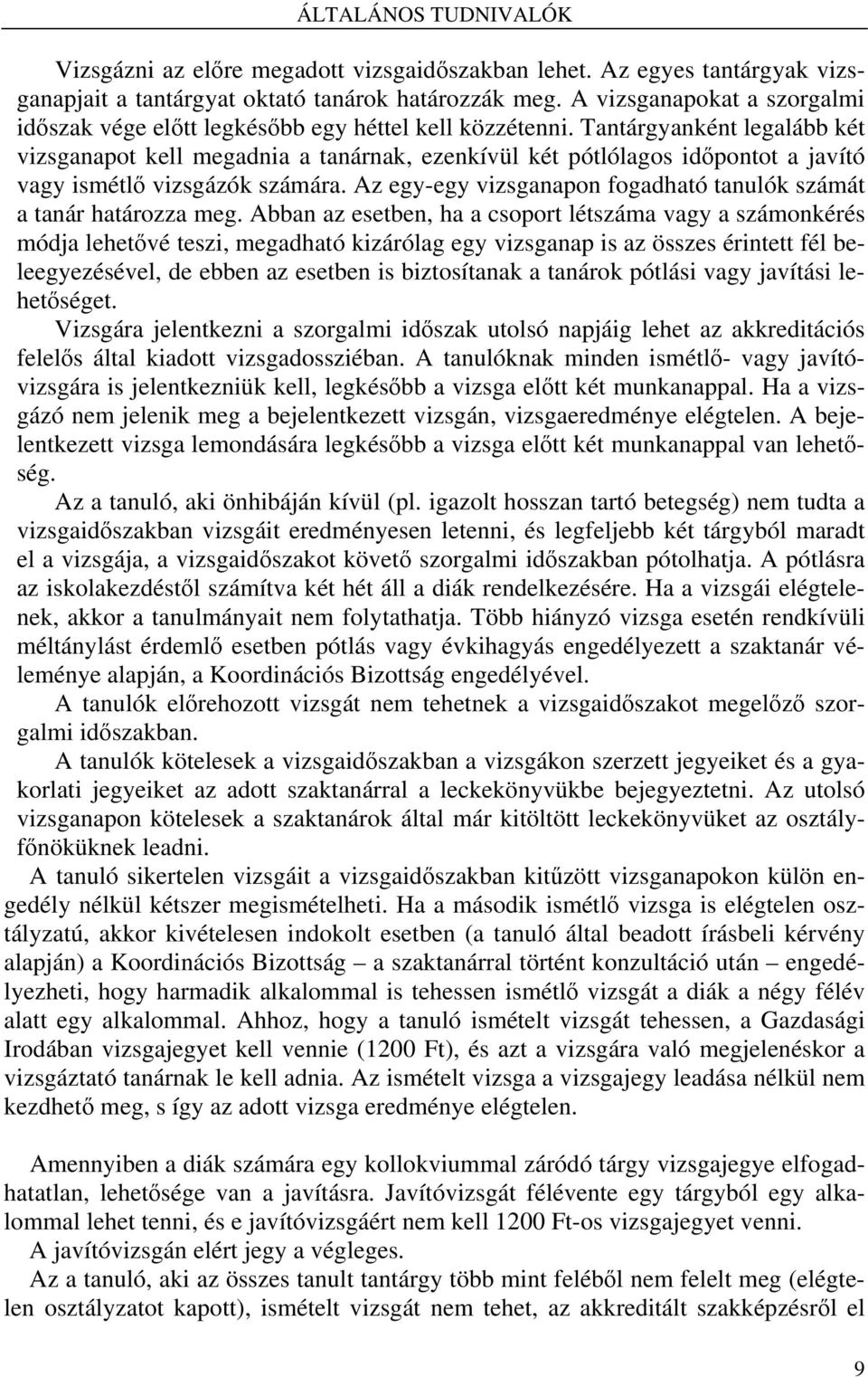 Tantárgyanként legalább két vizsganapot kell megadnia a tanárnak, ezenkívül két pótlólagos időpontot a javító vagy ismétlő vizsgázók számára.