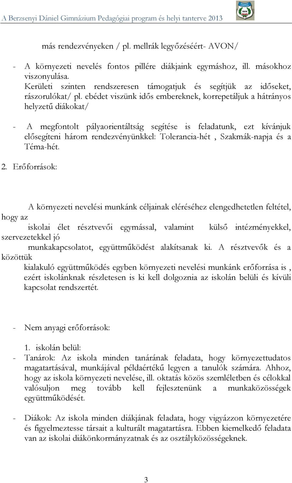 ebédet viszünk idős embereknek, korrepetáljuk a hátrányos helyzetű diákokat/ - A megfontolt pályaorientáltság segítése is feladatunk, ezt kívánjuk elősegíteni három rendezvényünkkel: Tolerancia-hét,