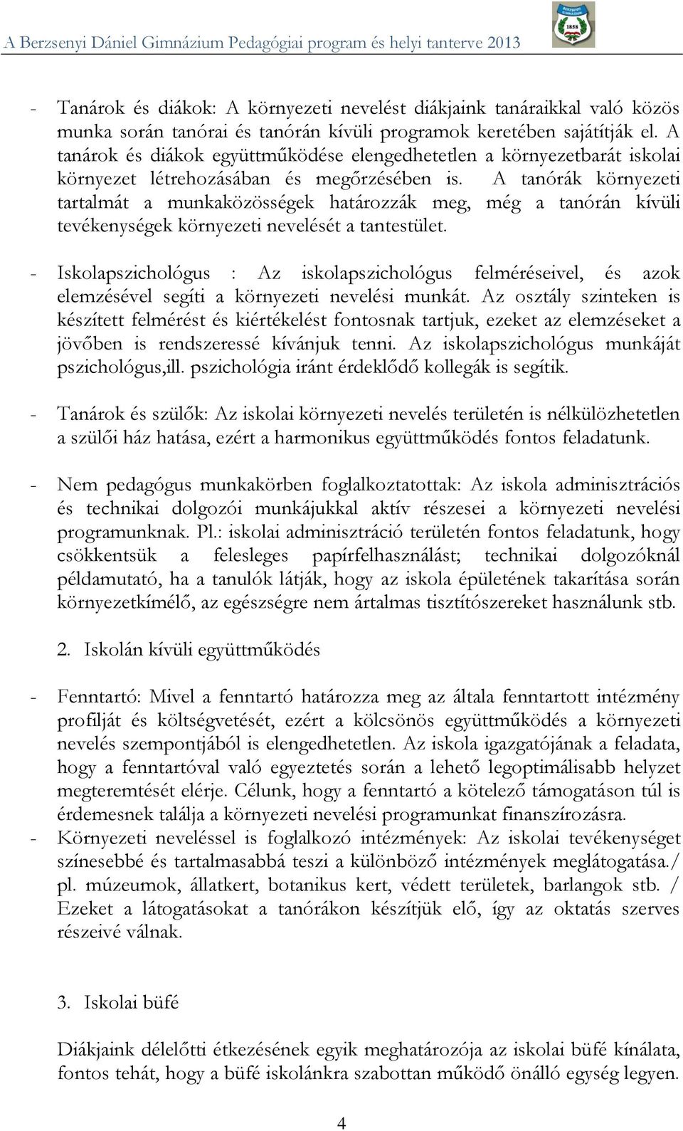 A tanórák környezeti tartalmát a munkaközösségek határozzák meg, még a tanórán kívüli tevékenységek környezeti nevelését a tantestület.