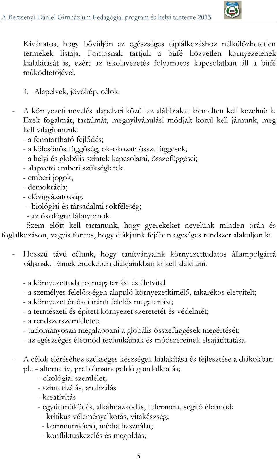 Alapelvek, jövőkép, célok: - A környezeti nevelés alapelvei közül az alábbiakat kiemelten kell kezelnünk.