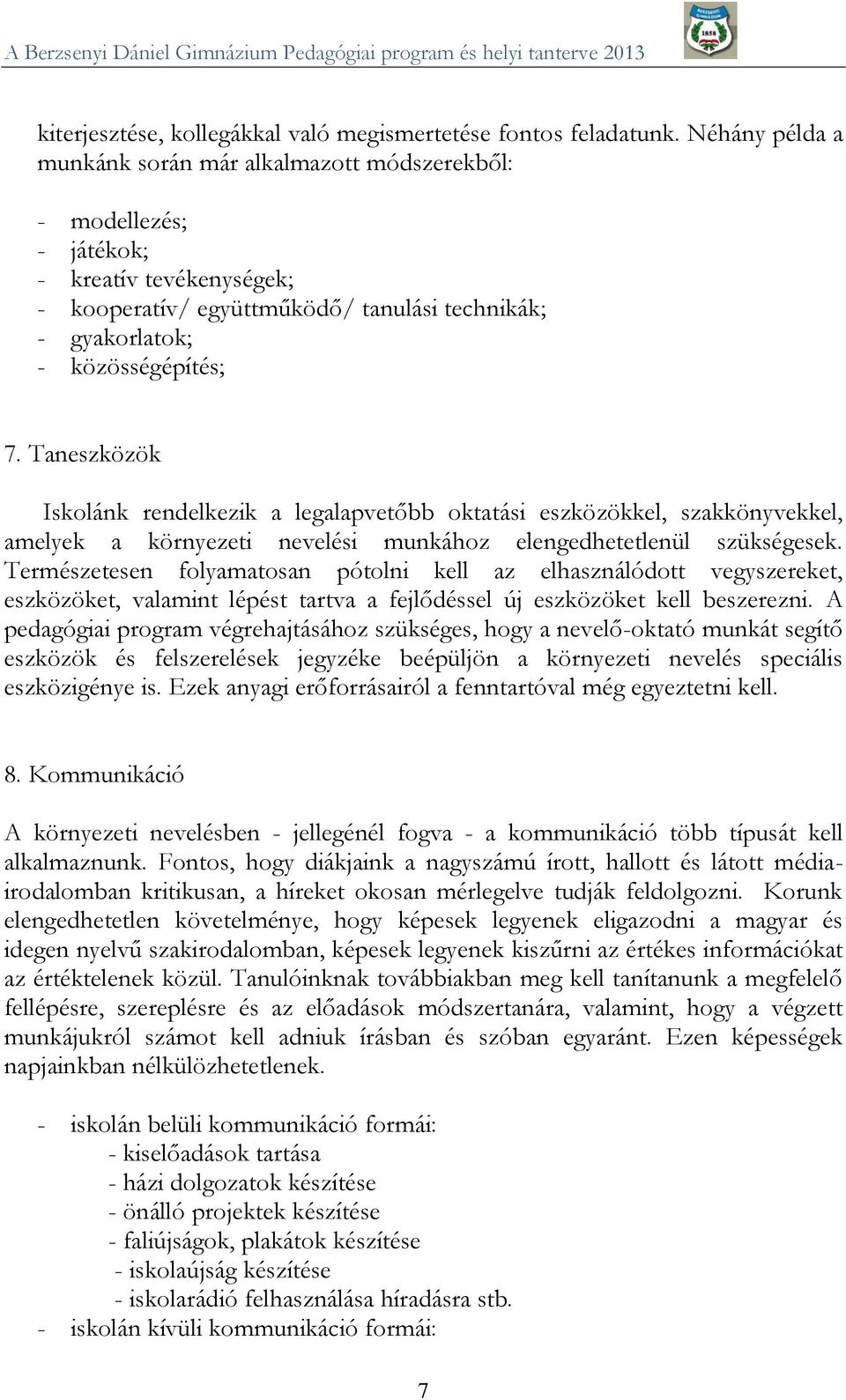 Taneszközök Iskolánk rendelkezik a legalapvetőbb oktatási eszközökkel, szakkönyvekkel, amelyek a környezeti nevelési munkához elengedhetetlenül szükségesek.