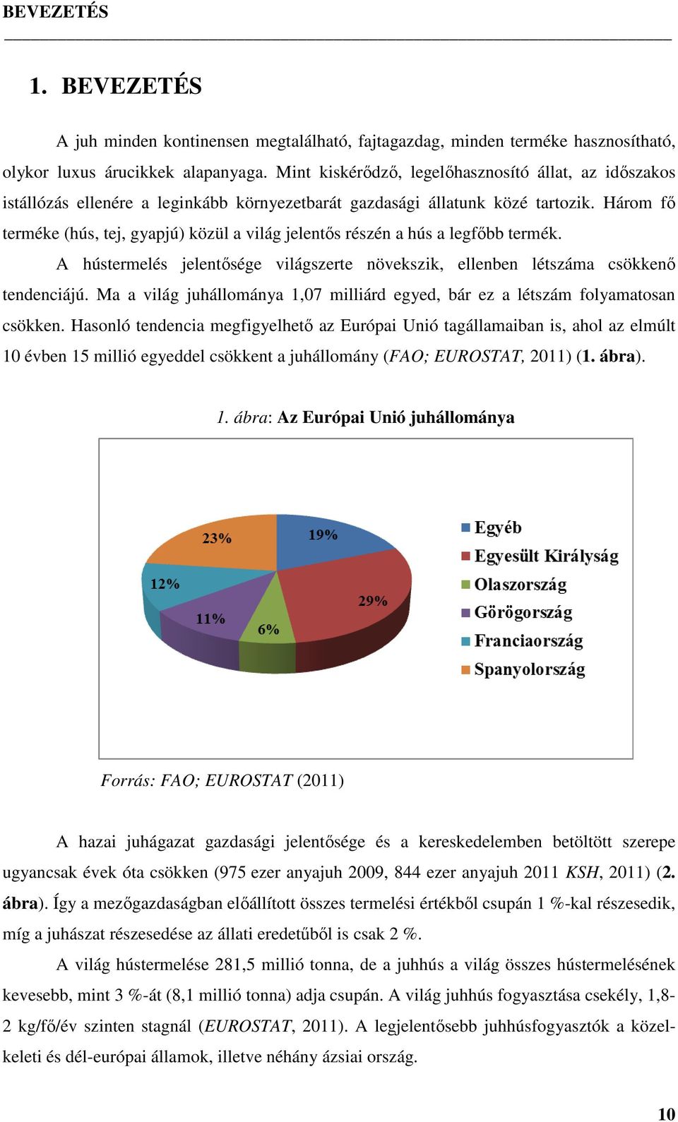 Három fő terméke (hús, tej, gyapjú) közül a világ jelentős részén a hús a legfőbb termék. A hústermelés jelentősége világszerte növekszik, ellenben létszáma csökkenő tendenciájú.