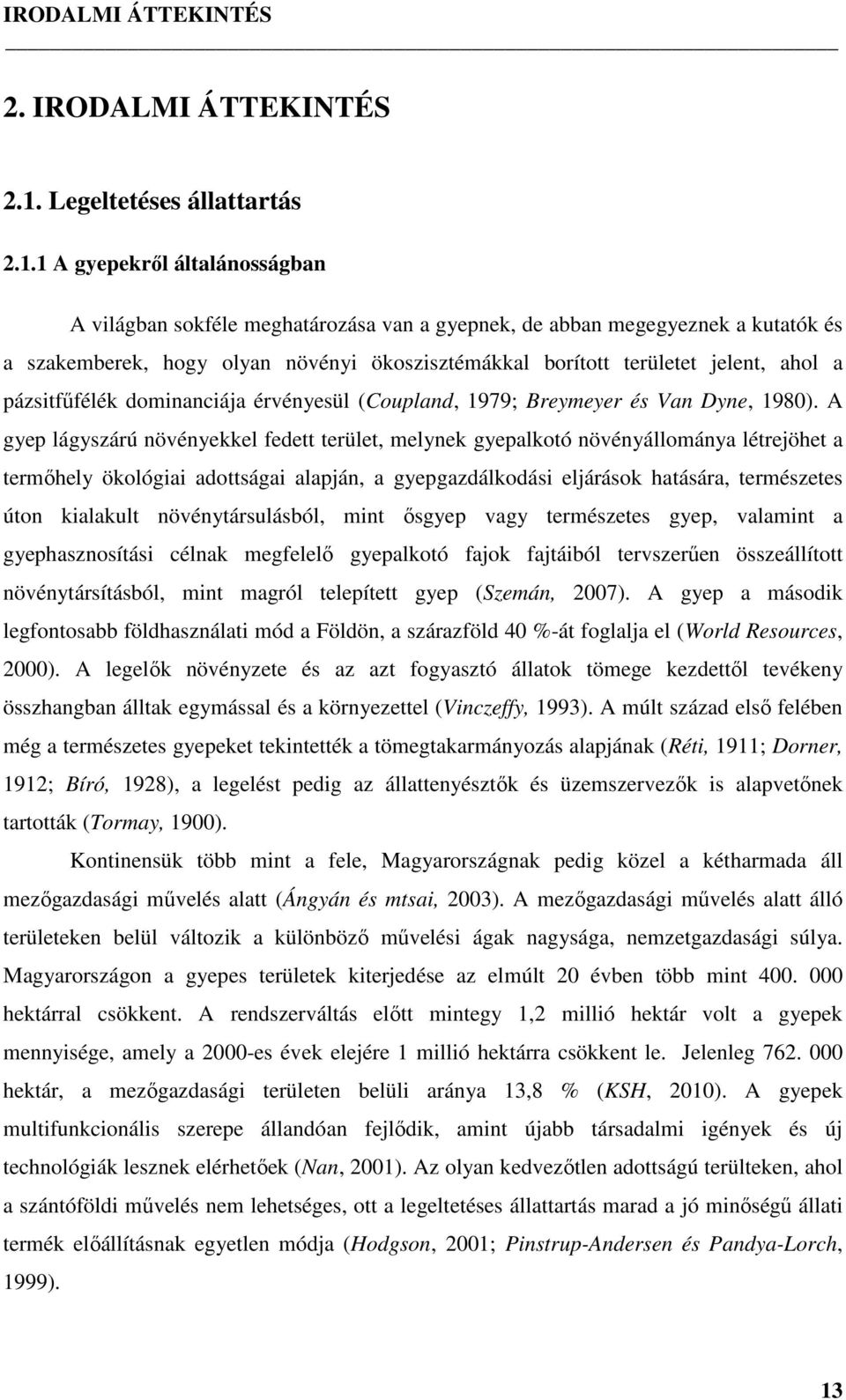 1 A gyepekről általánosságban A világban sokféle meghatározása van a gyepnek, de abban megegyeznek a kutatók és a szakemberek, hogy olyan növényi ökoszisztémákkal borított területet jelent, ahol a