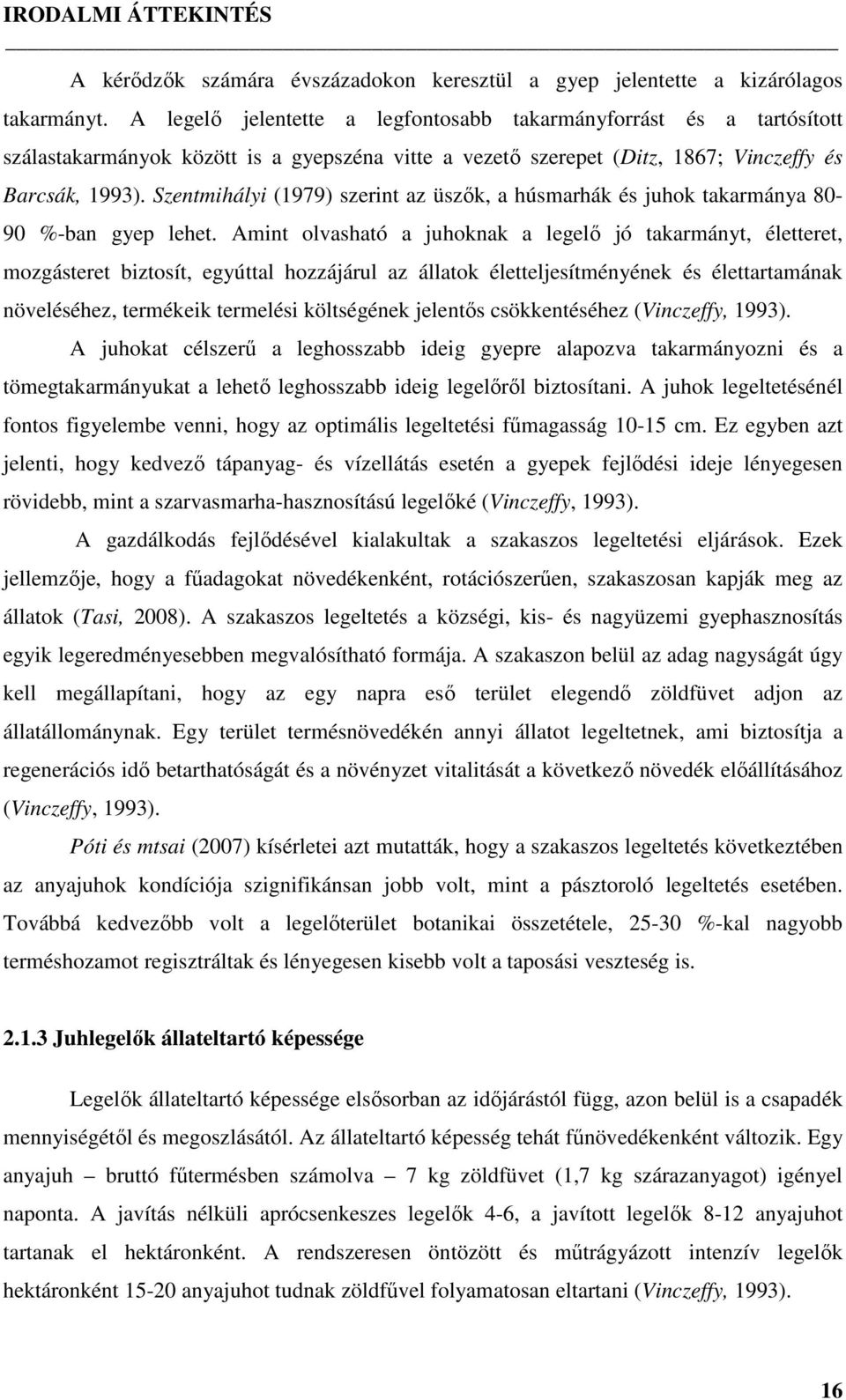 Szentmihályi (1979) szerint az üszők, a húsmarhák és juhok takarmánya 80-90 %-ban gyep lehet.