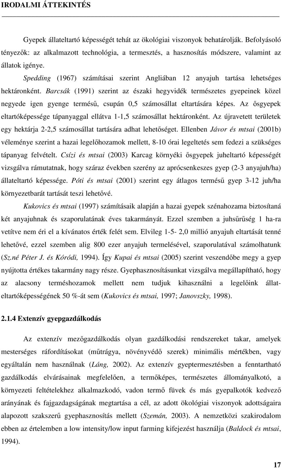 Spedding (1967) számításai szerint Angliában 12 anyajuh tartása lehetséges hektáronként.