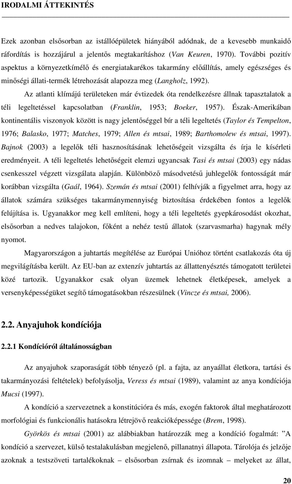 Az atlanti klímájú területeken már évtizedek óta rendelkezésre állnak tapasztalatok a téli legeltetéssel kapcsolatban (Franklin, 1953; Boeker, 1957).