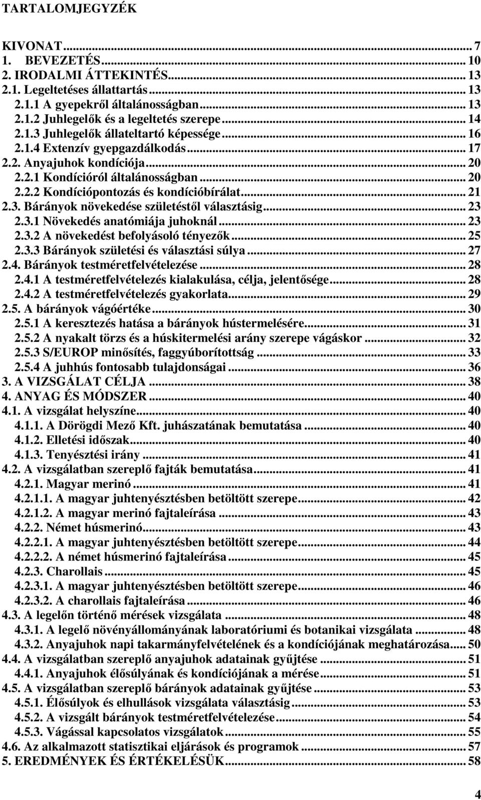 .. 21 2.3. Bárányok növekedése születéstől választásig... 23 2.3.1 Növekedés anatómiája juhoknál... 23 2.3.2 A növekedést befolyásoló tényezők... 25 2.3.3 Bárányok születési és választási súlya... 27 2.