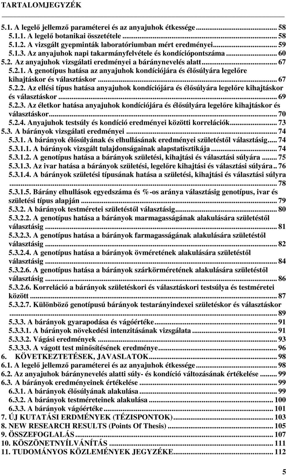 A genotípus hatása az anyajuhok kondíciójára és élősúlyára legelőre kihajtáskor és választáskor... 67 5.2.