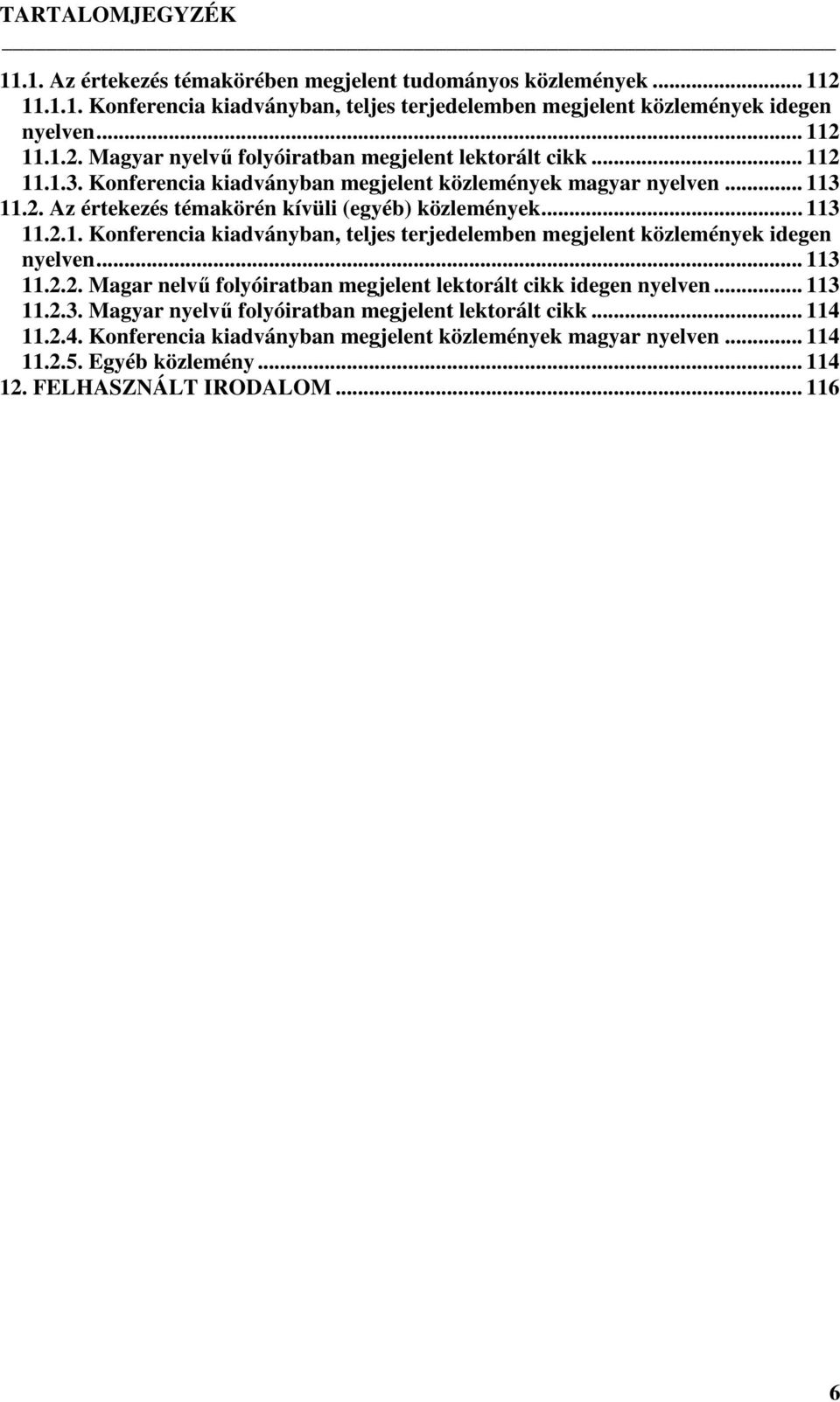 .. 113 11.2.2. Magar nelvű folyóiratban megjelent lektorált cikk idegen nyelven... 113 11.2.3. Magyar nyelvű folyóiratban megjelent lektorált cikk... 114 
