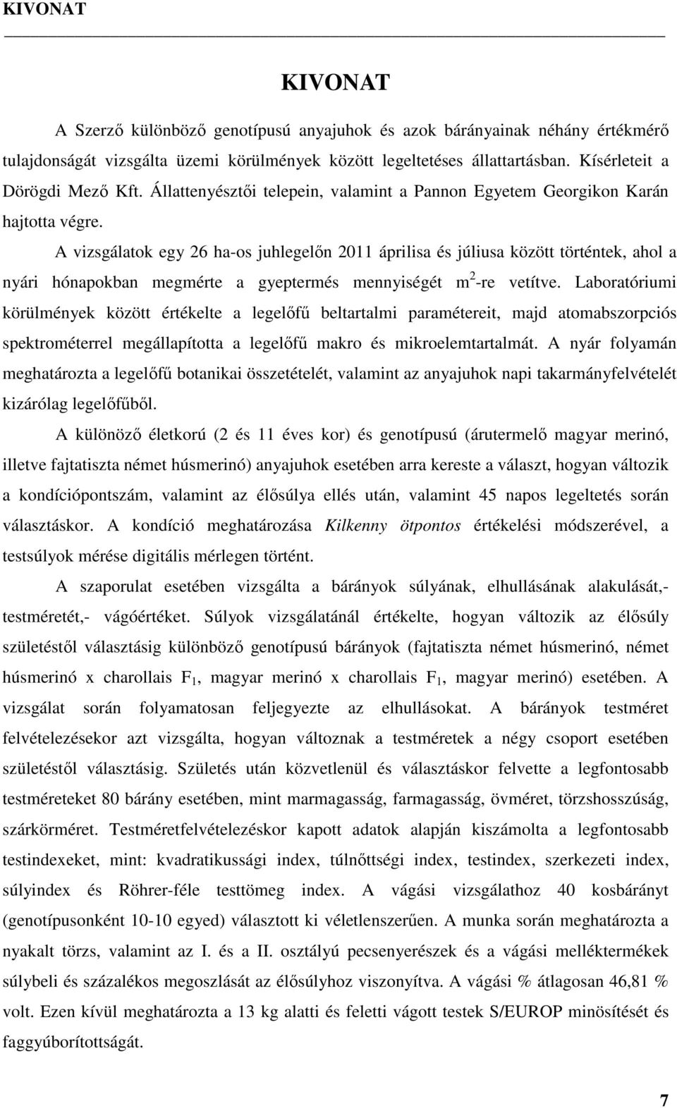 A vizsgálatok egy 26 ha-os juhlegelőn 2011 áprilisa és júliusa között történtek, ahol a nyári hónapokban megmérte a gyeptermés mennyiségét m 2 -re vetítve.